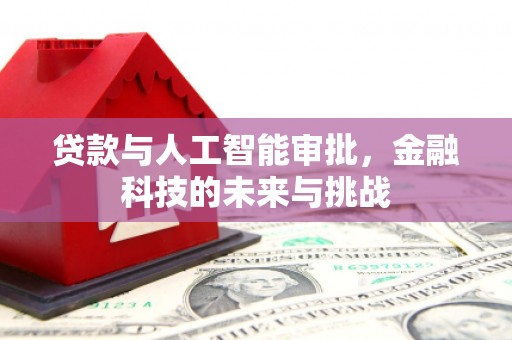 东至贷款与人工智能审批，金融科技的未来与挑战