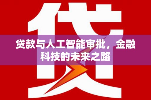 东至贷款与人工智能审批，金融科技的未来之路
