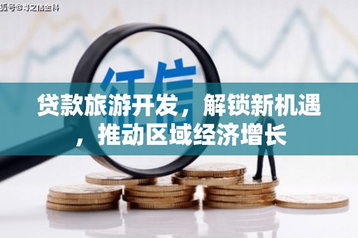 东至贷款旅游开发，解锁新机遇，推动区域经济增长