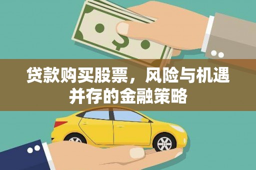 东至贷款购买股票，风险与机遇并存的金融策略