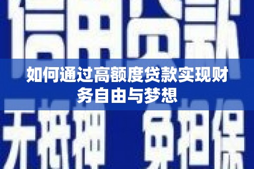 东至如何通过高额度贷款实现财务自由与梦想