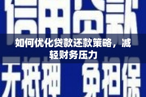东至如何优化贷款还款策略，减轻财务压力