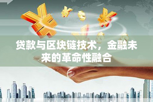 东至贷款与区块链技术，金融未来的革命性融合