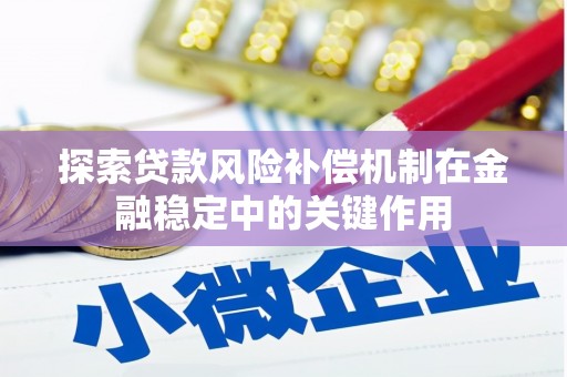 东至探索贷款风险补偿机制在金融稳定中的关键作用