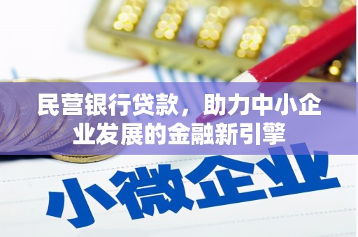 东至民营银行贷款，助力中小企业发展的金融新引擎