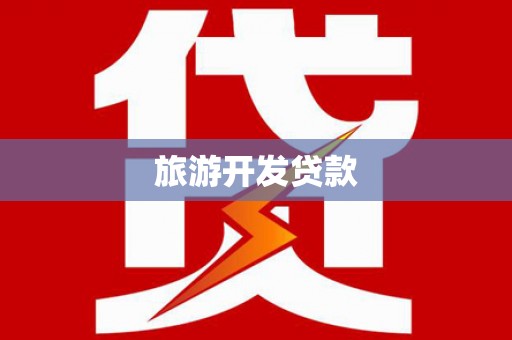 东至旅游开发贷款