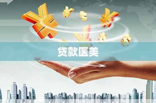 东至贷款医美