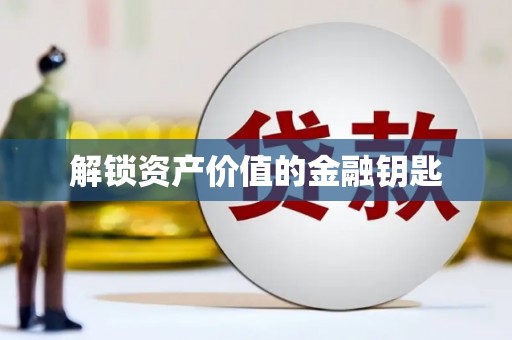 东至解锁资产价值的金融钥匙