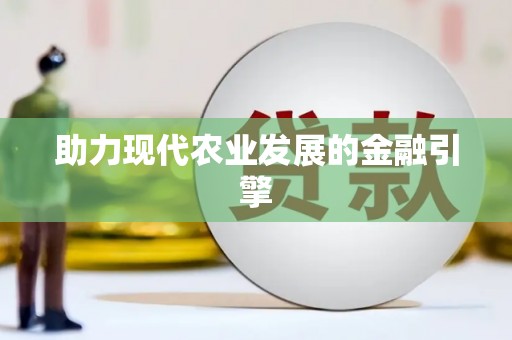 东至助力现代农业发展的金融引擎