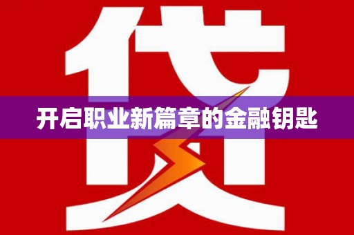 东至开启职业新篇章的金融钥匙