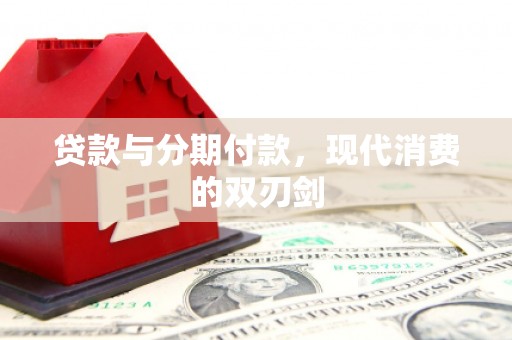 东至贷款与分期付款，现代消费的双刃剑