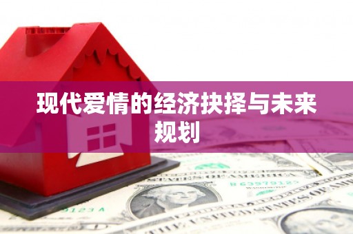 东至现代爱情的经济抉择与未来规划