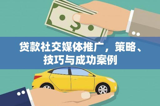 东至贷款社交媒体推广，策略、技巧与成功案例