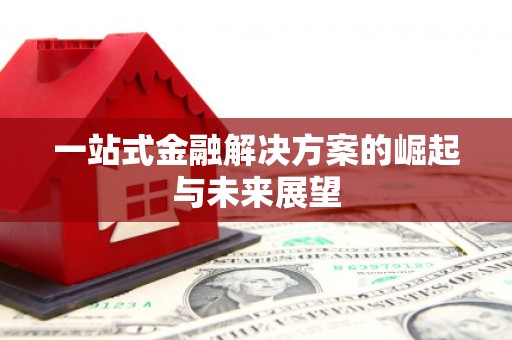 东至一站式金融解决方案的崛起与未来展望
