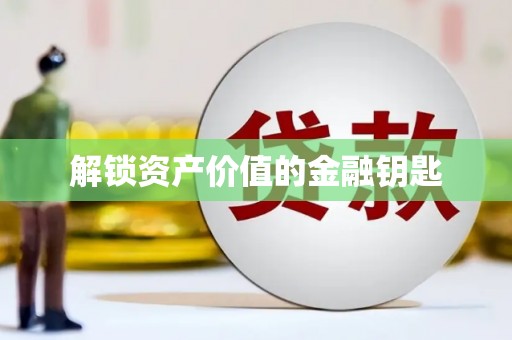 东至解锁资产价值的金融钥匙