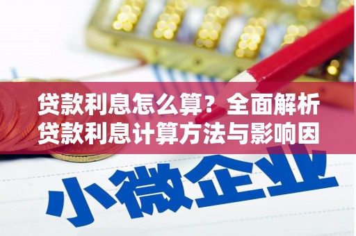 东至贷款利息怎么算？全面解析贷款利息计算方法与影响因素