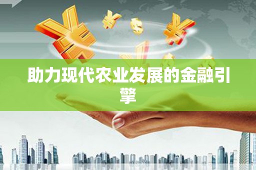 东至助力现代农业发展的金融引擎