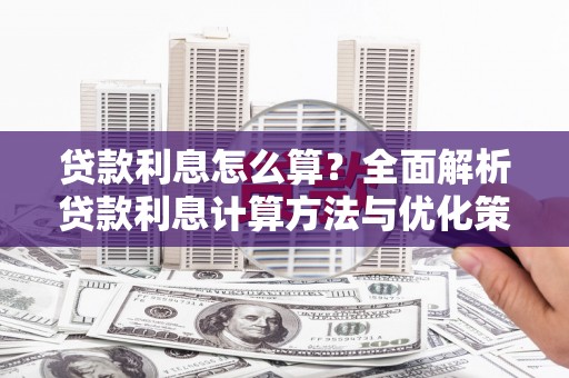 东至贷款利息怎么算？全面解析贷款利息计算方法与优化策略