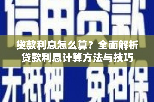 东至贷款利息怎么算？全面解析贷款利息计算方法与技巧