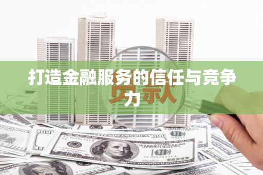 东至打造金融服务的信任与竞争力