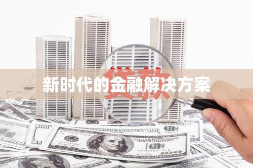 东至新时代的金融解决方案