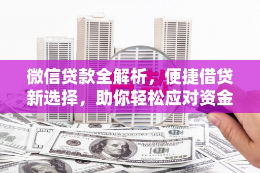 东至微信贷款全解析，便捷借贷新选择，助你轻松应对资金需求